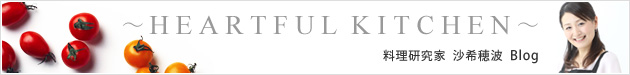 ～HEARTFUL KITCHEN～ 料理研究家 沙希穂波 Blog